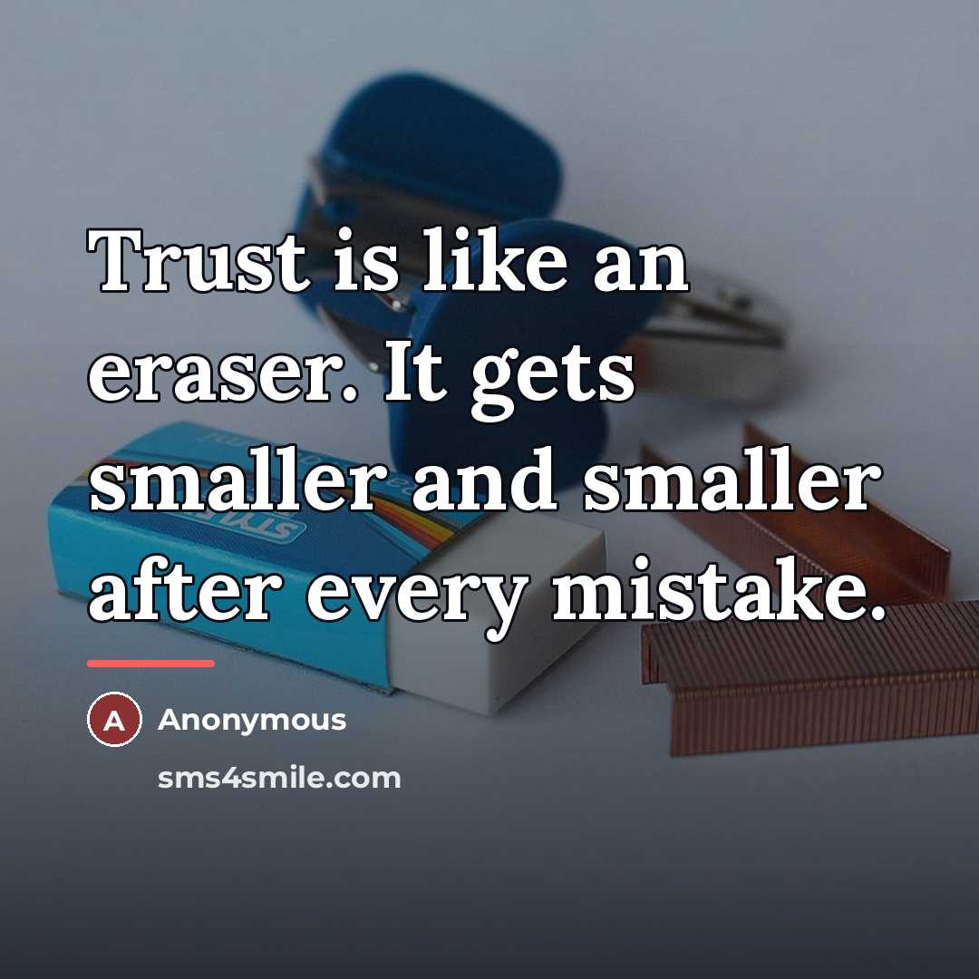 “Trust is like an eraser. It gets smaller and smaller…” quote by Anonymous