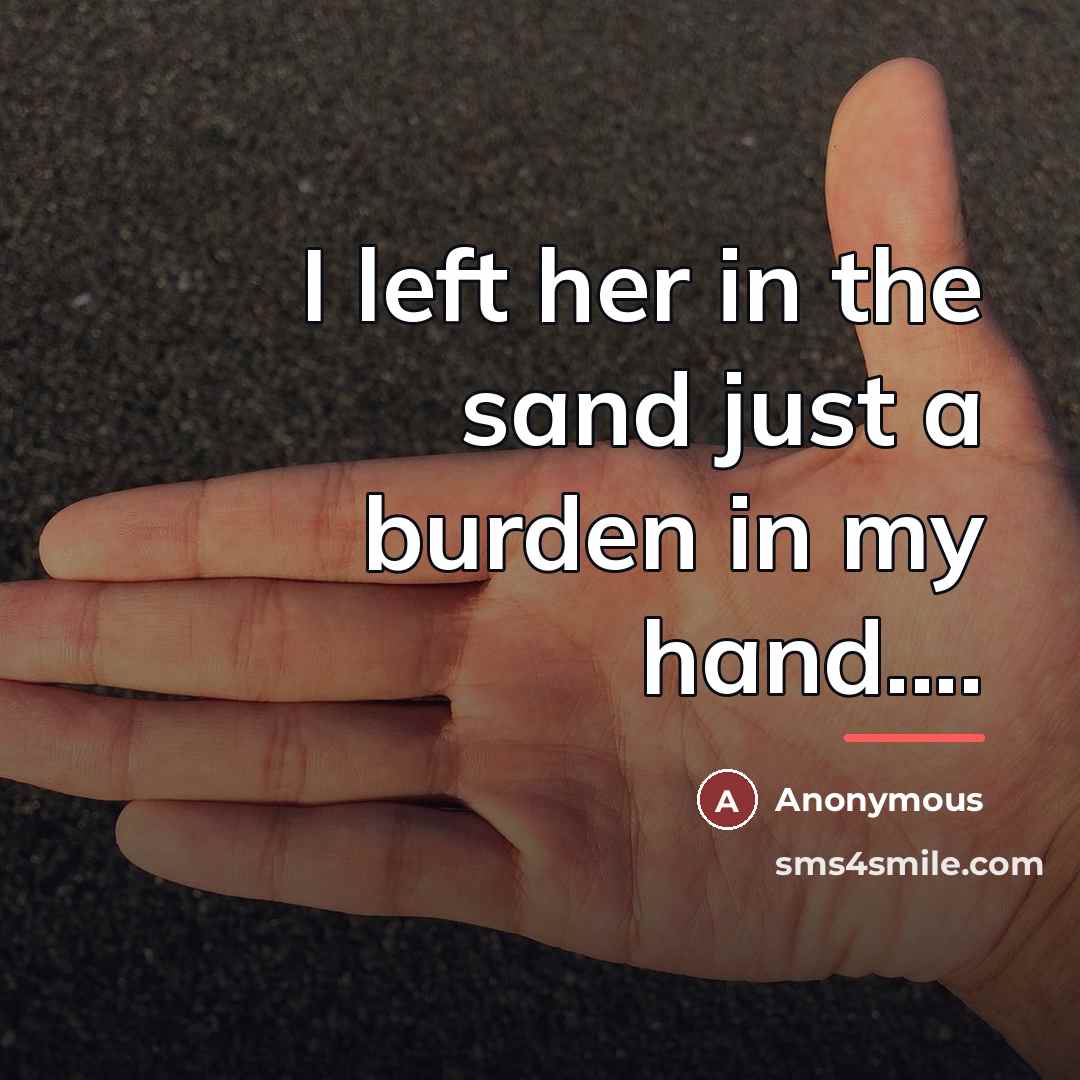 “I left her in the sand just a burden in…” quote by Anonymous