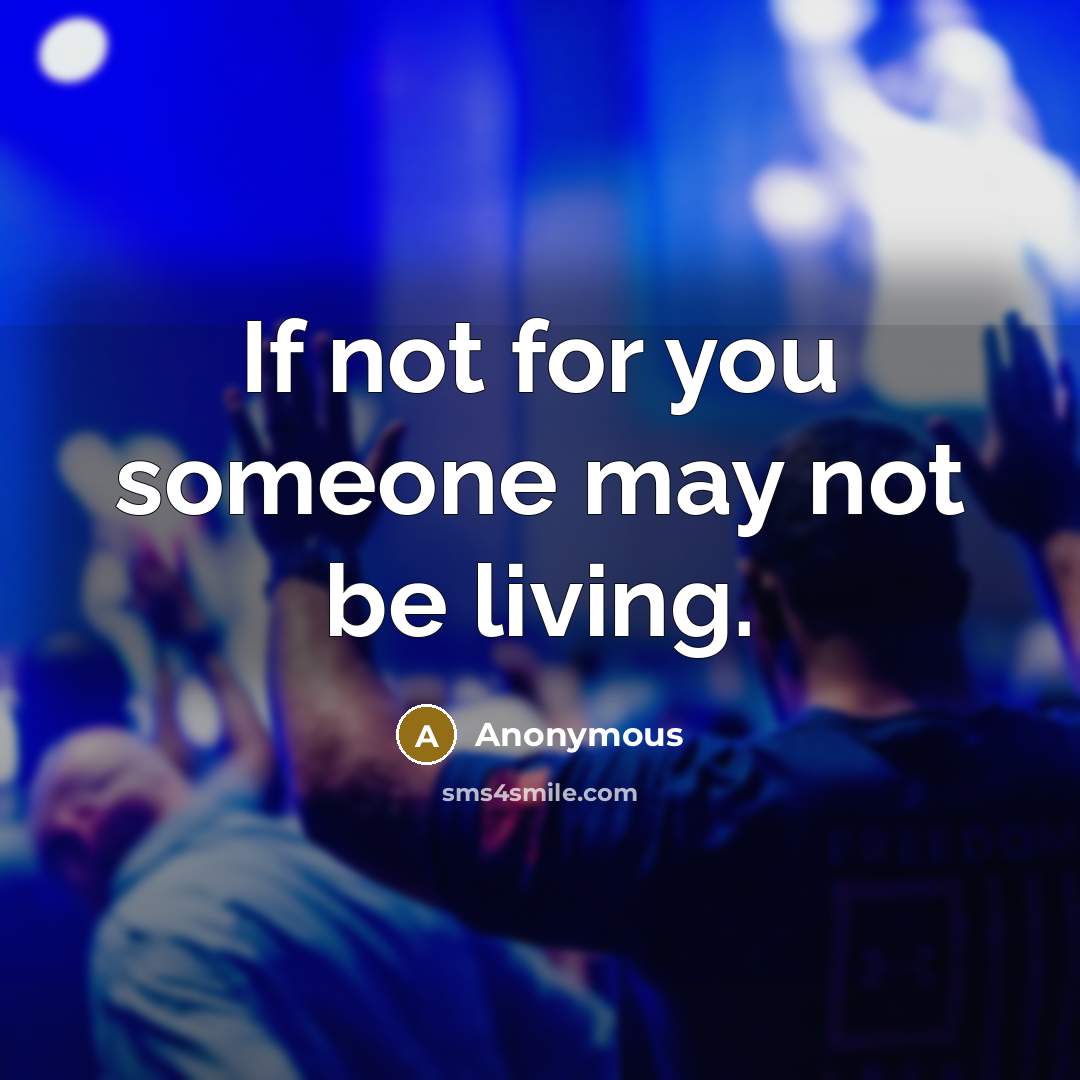 “If not for you someone may not be living.…” quote by Anonymous