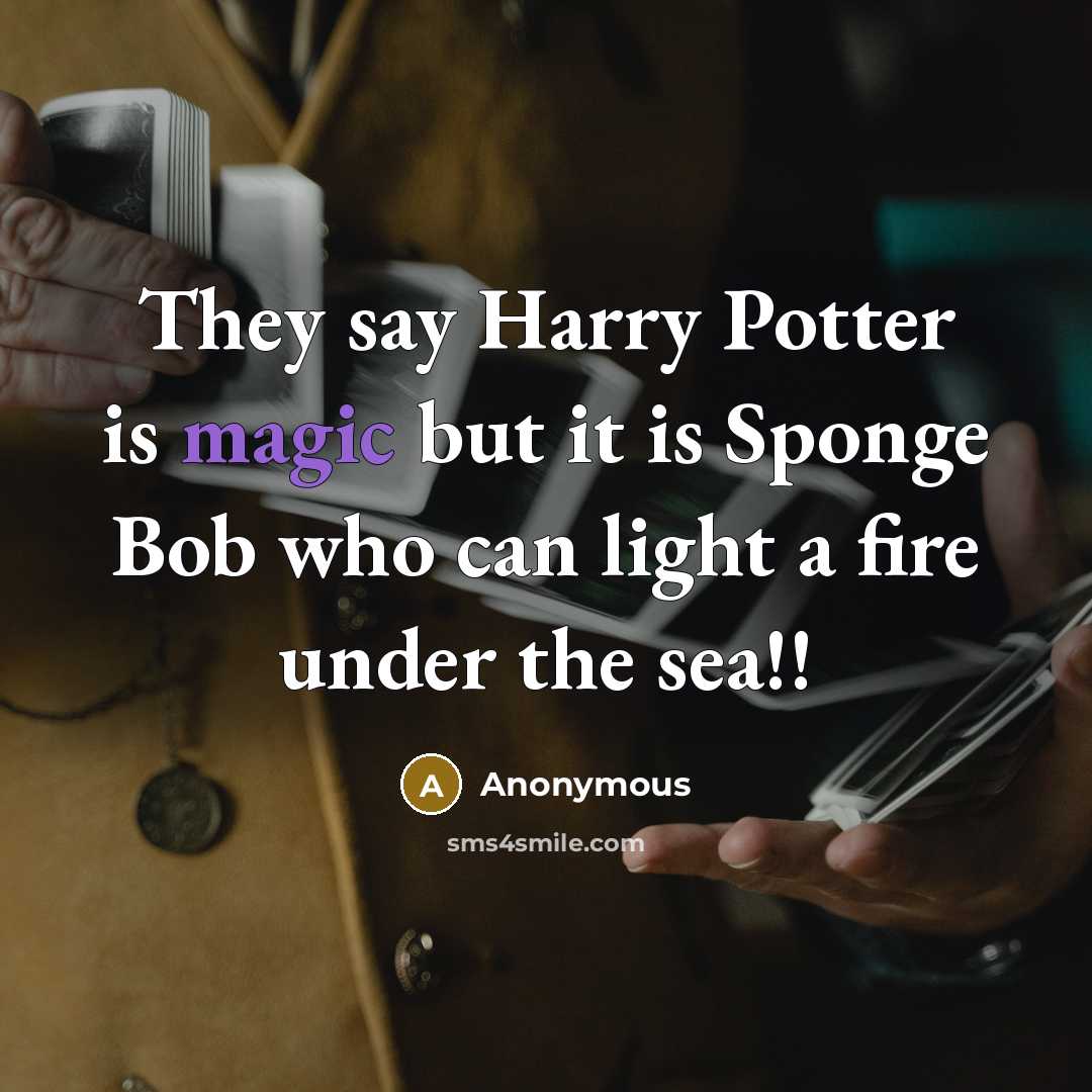 “They say Harry Potter is magic but it is Sponge…” quote by Anonymous
