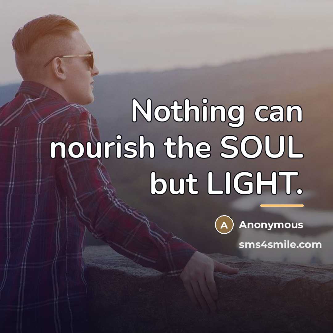 “Nothing can nourish the SOUL but LIGHT.…” quote by Anonymous