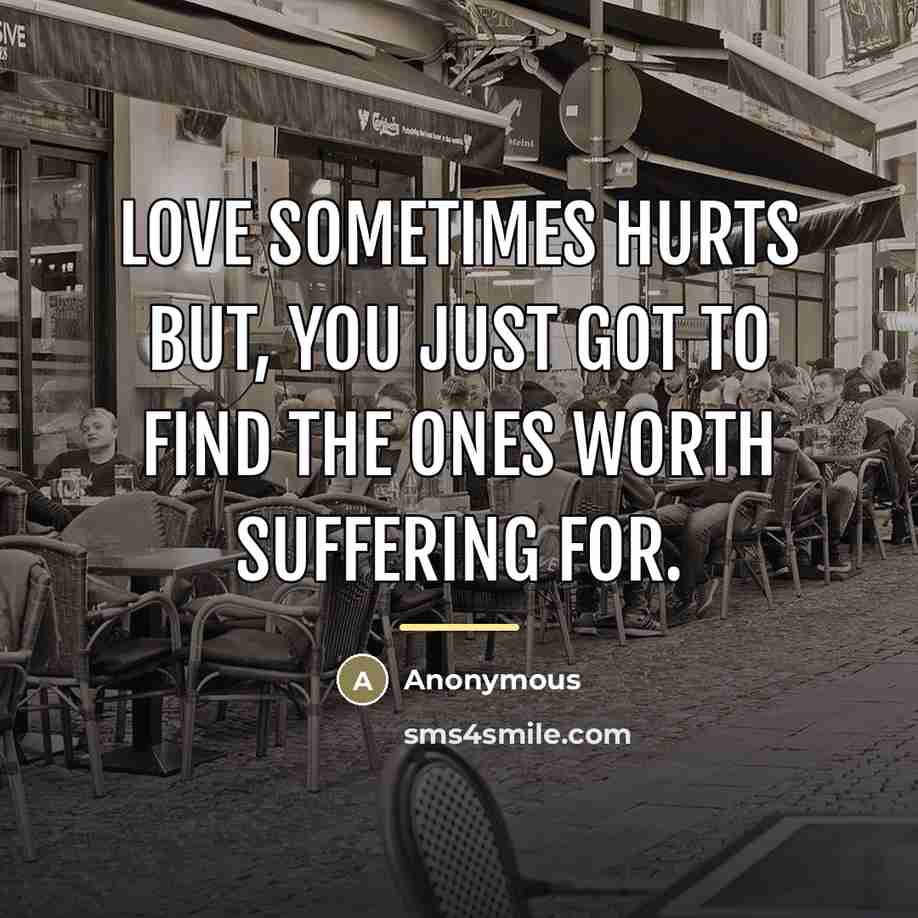 “Love sometimes hurts but, you just got to find the…” quote by Anonymous