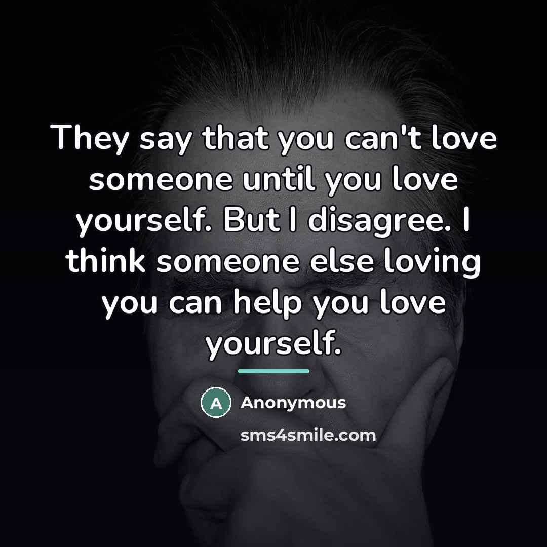 “They say that you can't love someone until you love…” quote by Anonymous