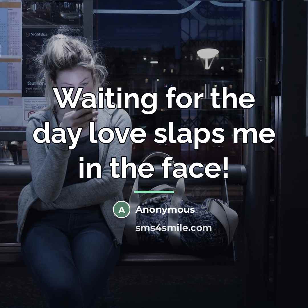 “Waiting for the day love slaps me in the face!…” quote by Anonymous