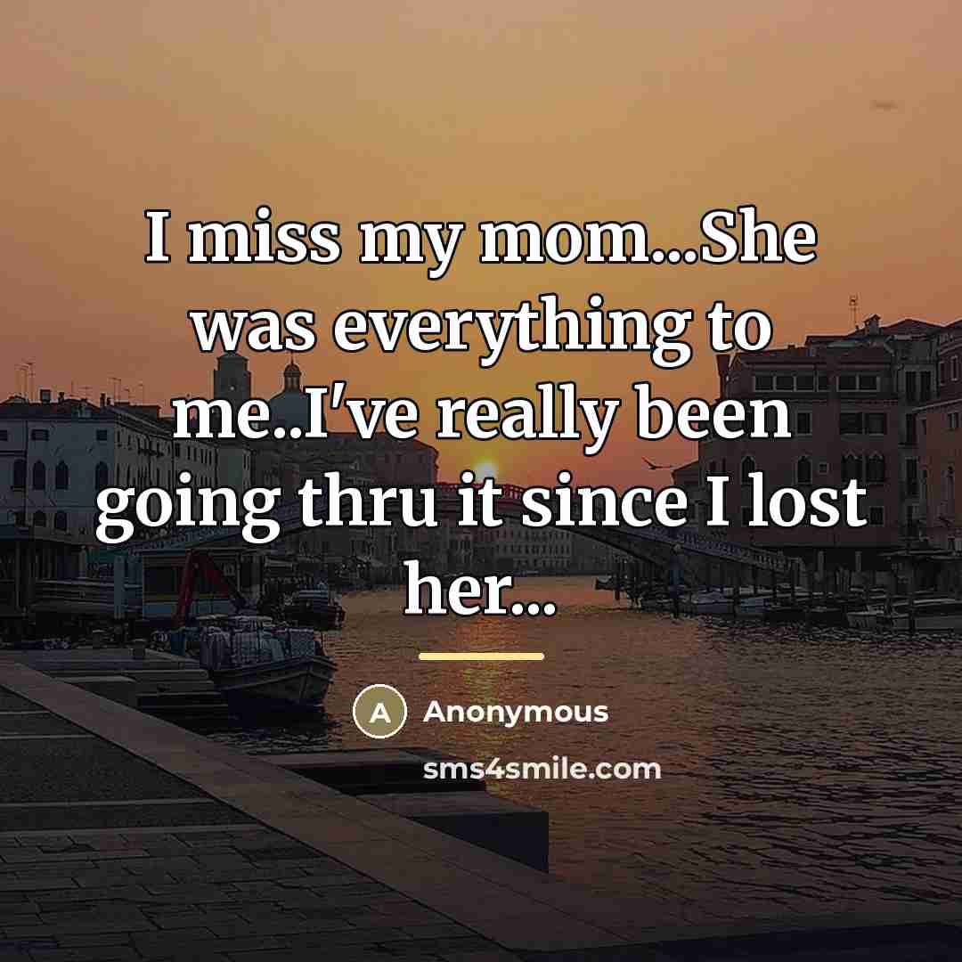 “I miss my mom...She was everything to me..I've really been…” quote by Anonymous