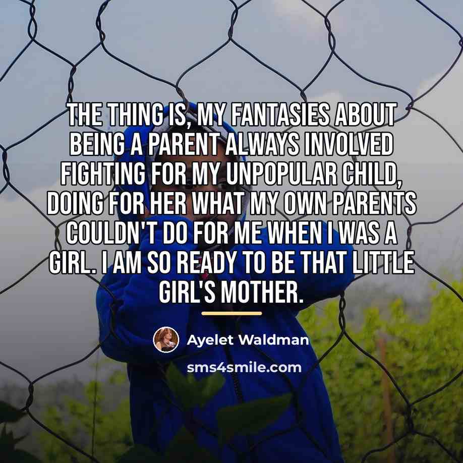 “The thing is, my fantasies about being a parent always…” quote by Ayelet Waldman