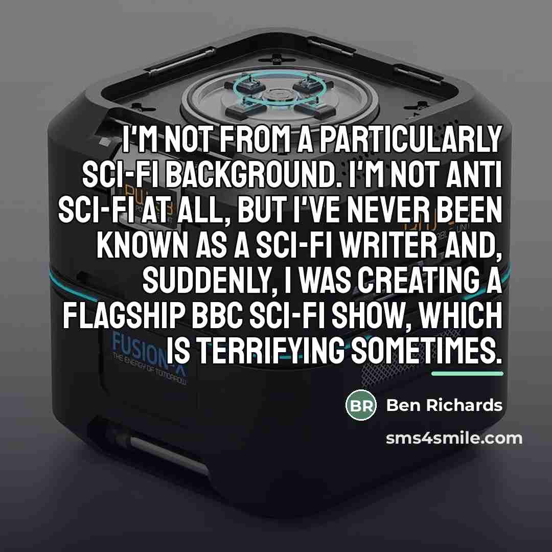 “I'm not from a particularly sci-fi background. I'm not anti…” quote by Ben Richards
