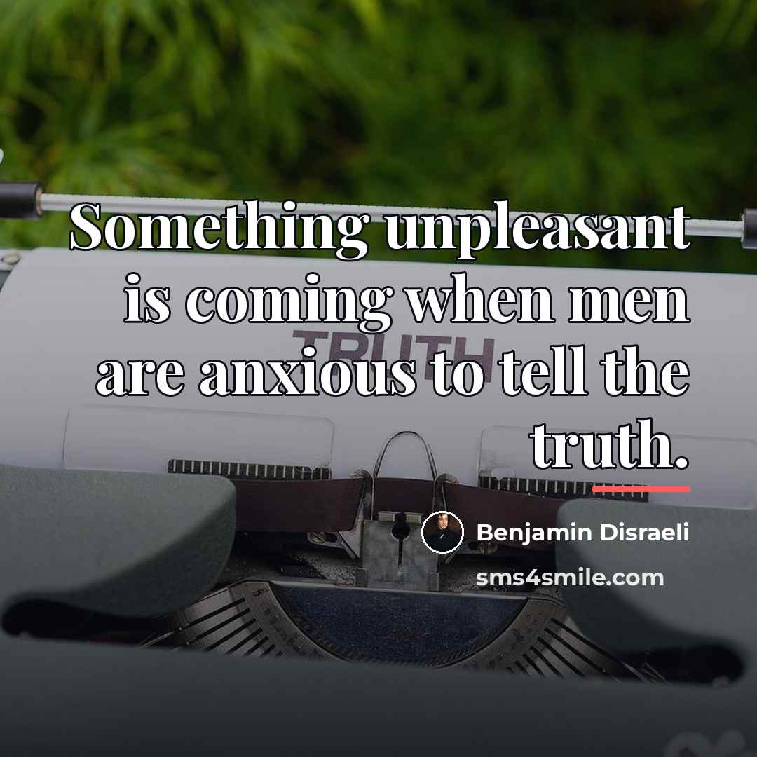 “Something unpleasant is coming when men are anxious to tell…” quote by Benjamin Disraeli
