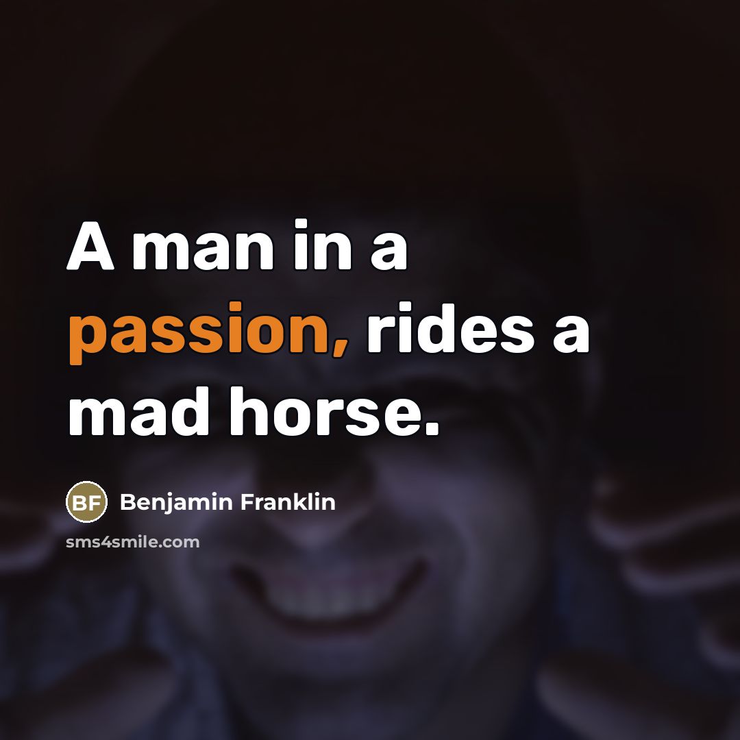 “A man in a passion, rides a mad horse.…” quote by Benjamin Franklin