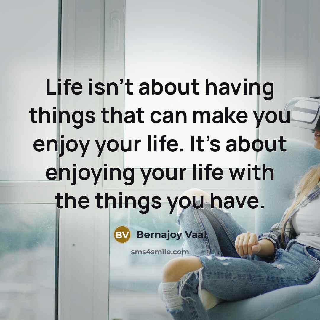 “Life isn't about having things that can make you enjoy…” quote by Bernajoy Vaal