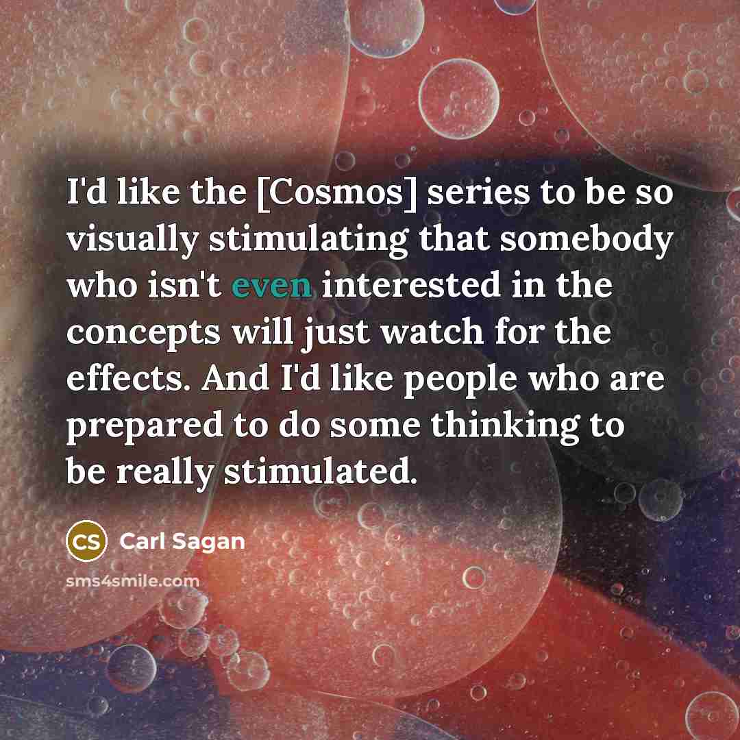“I'd like the [Cosmos] series to be so visually stimulating…” quote by Carl Sagan
