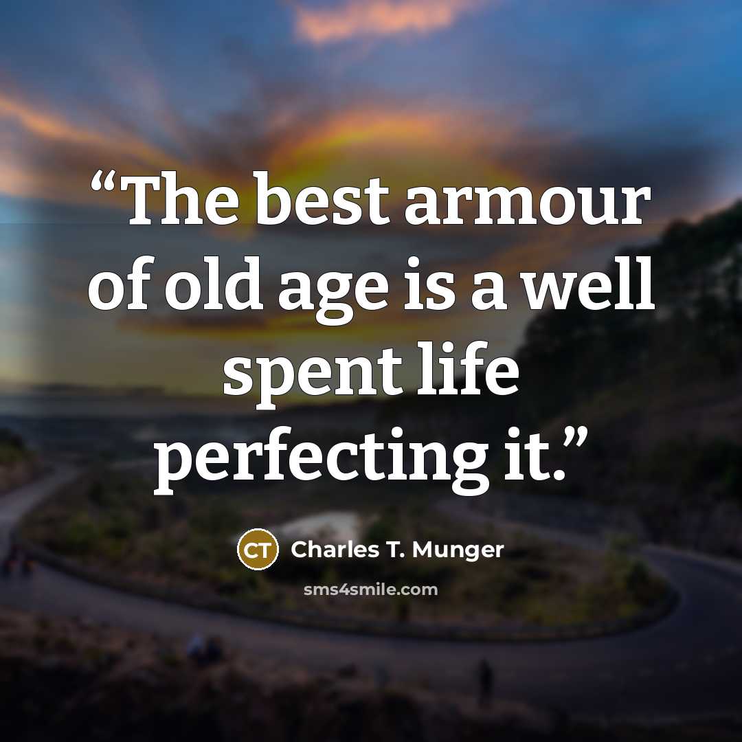 “The best armour of old age is a well spent life perfecting it.” quote by Charles T. Munger
