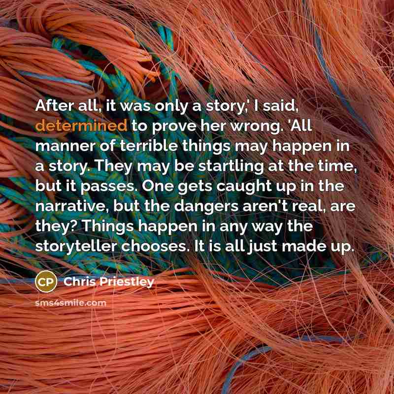 “After all, it was only a story,' I said, determined…” quote by Chris Priestley