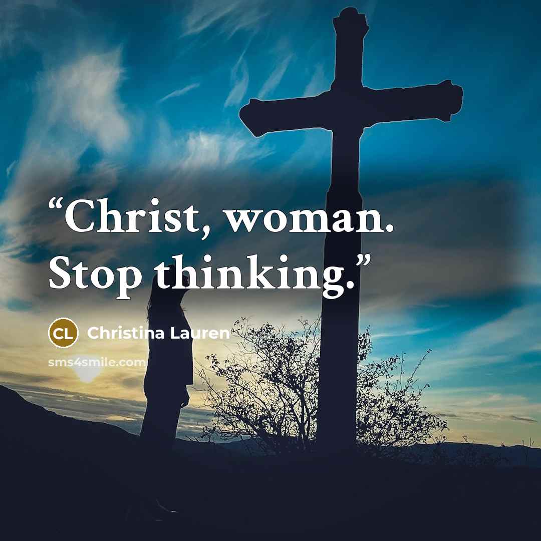 “Christ, woman. Stop thinking.” quote by Christina Lauren