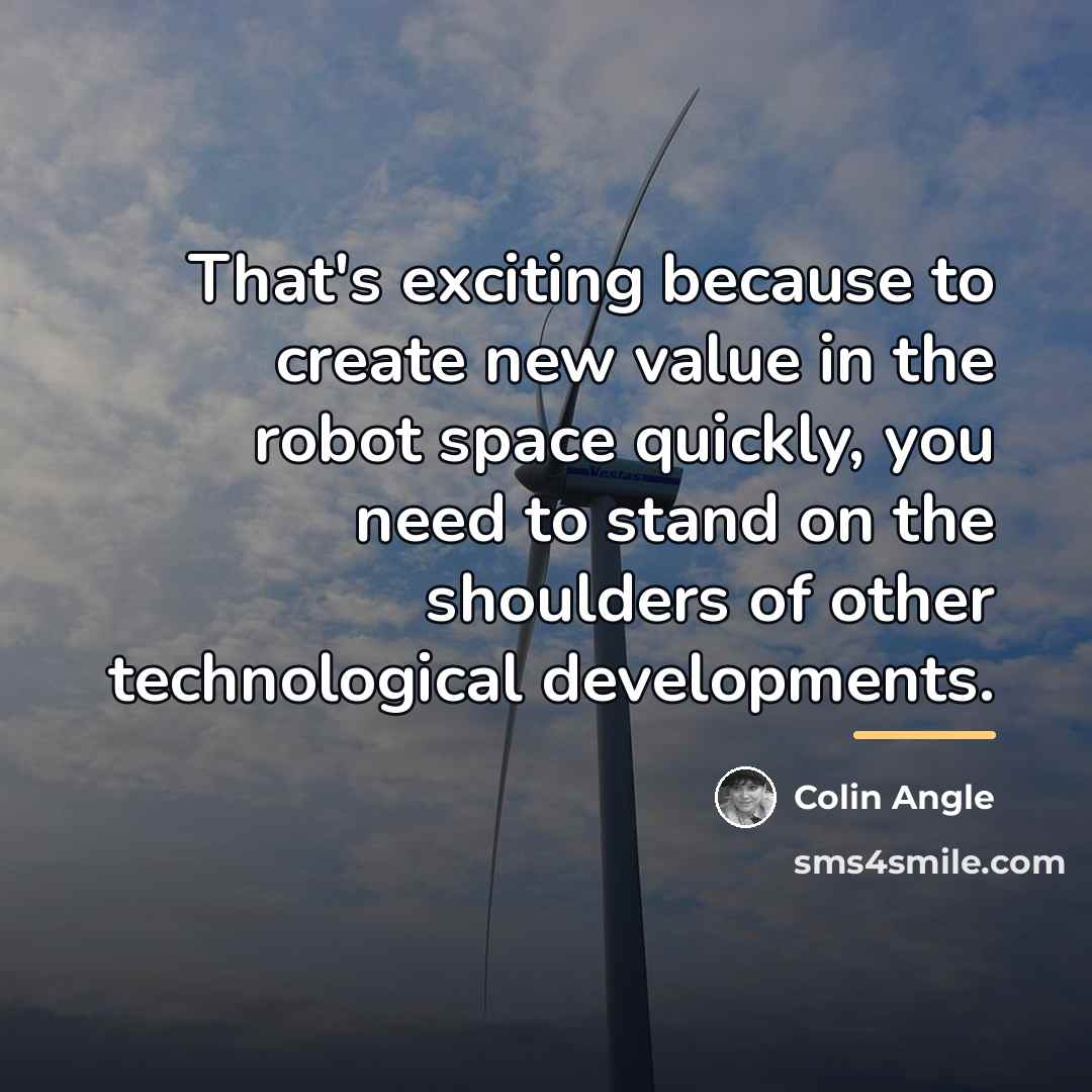 “That's exciting because to create new value in the robot…” quote by Colin Angle