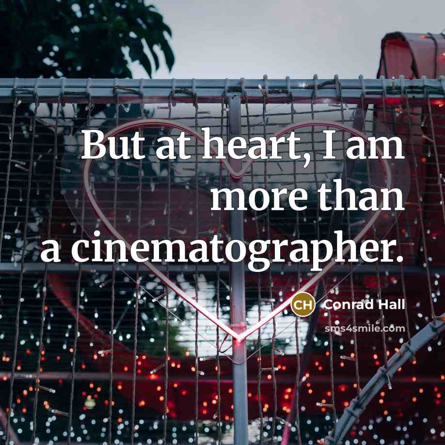 “But at heart, I am more than a cinematographer.…” quote by Conrad Hall