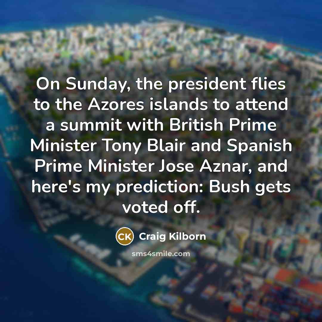 “On Sunday, the president flies to the Azores islands to…” quote by Craig Kilborn