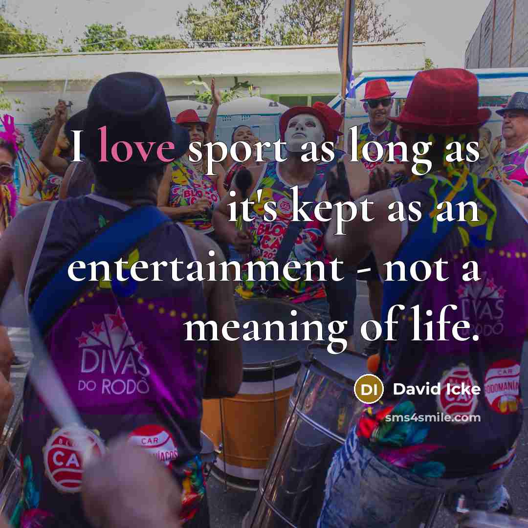 “I love sport as long as it's kept as an…” quote by David Icke