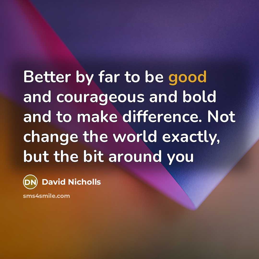 “Better by far to be good and courageous and bold…” quote by David Nicholls