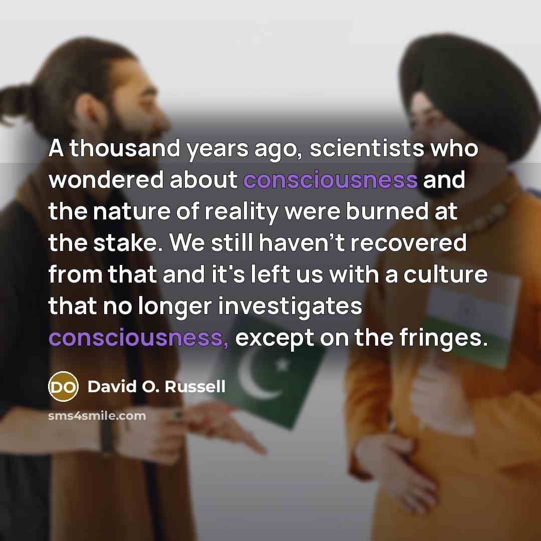 “A thousand years ago, scientists who wondered about consciousness and…” quote by David O. Russell