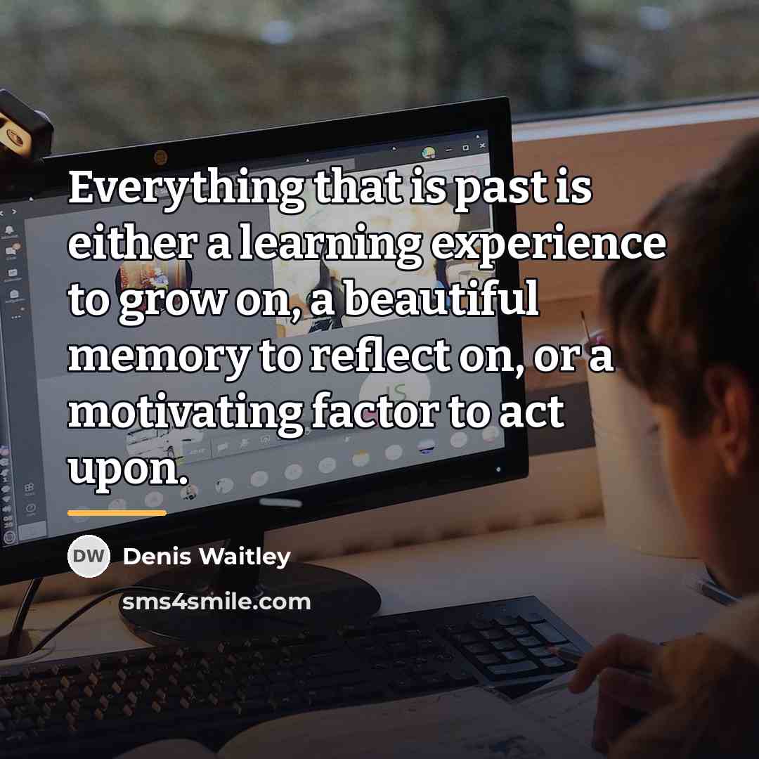 “Everything that is past is either a learning experience to…” quote by Denis Waitley