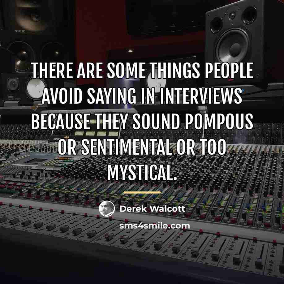 “There are some things people avoid saying in interviews because…” quote by Derek Walcott
