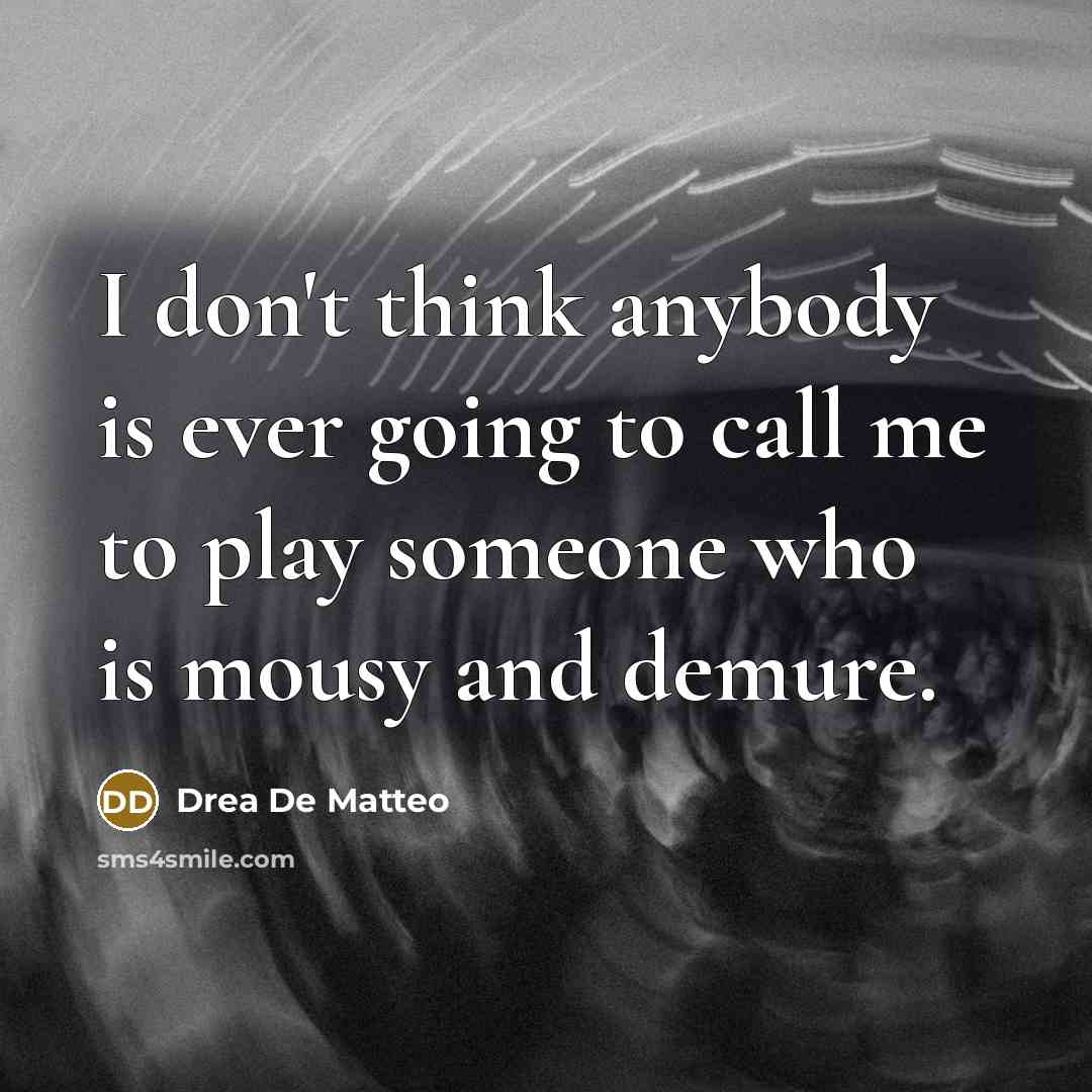 “I don't think anybody is ever going to call me…” quote by Drea De Matteo