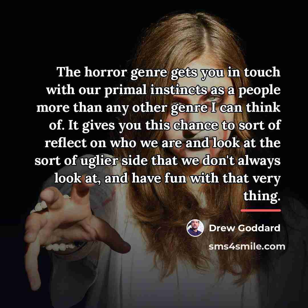 “The horror genre gets you in touch with our primal…” quote by Drew Goddard