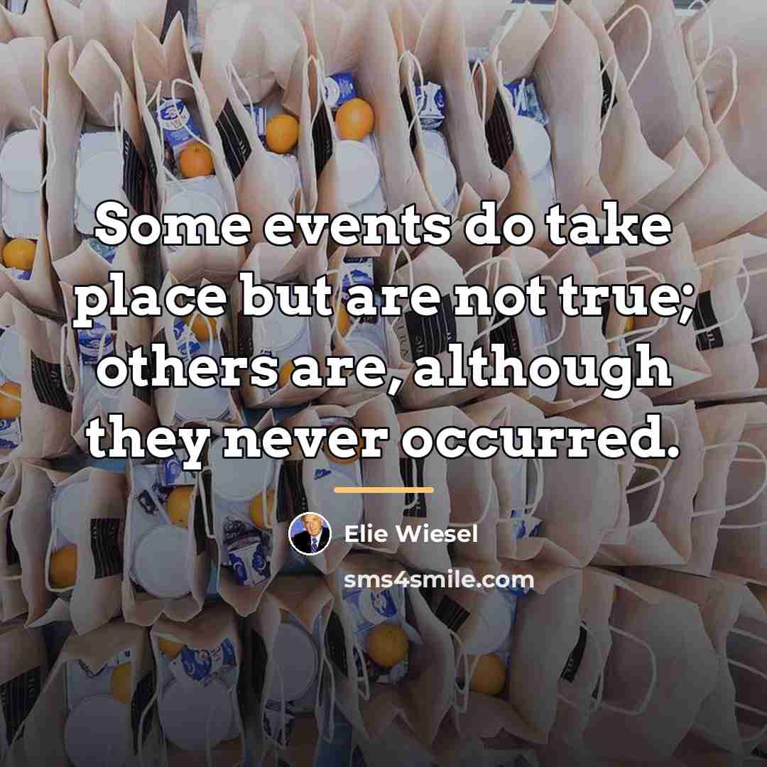 “Some events do take place but are not true; others…” quote by Elie Wiesel