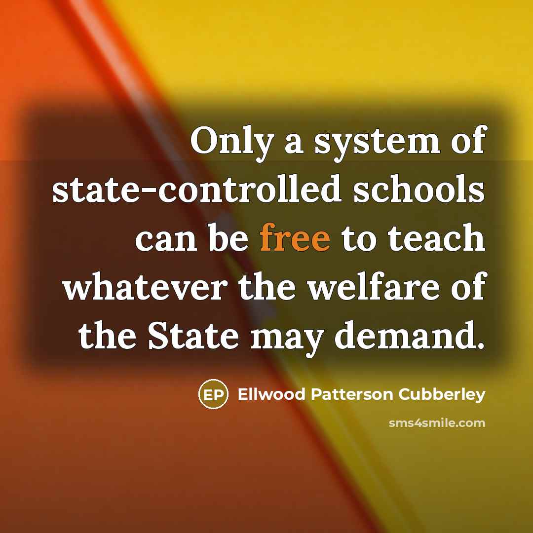 “Only a system of state-controlled schools can be free to…” quote by Ellwood Patterson Cubberley