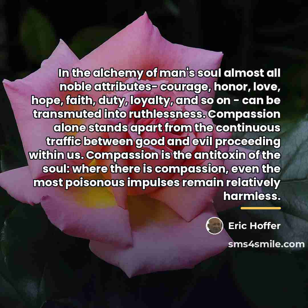 “In the alchemy of man's soul almost all noble attributes-…” quote by Eric Hoffer