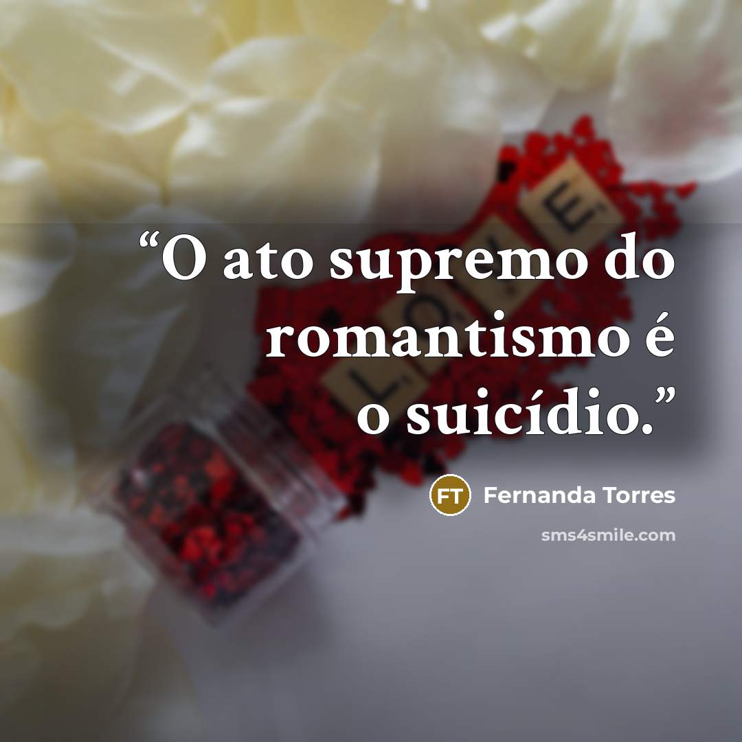 “O ato supremo do romantismo é o suicídio.” quote by Fernanda Torres