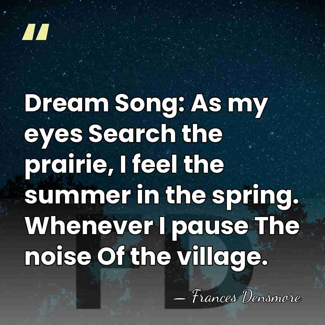 Dream Song: As my eyes Search the prairie, I feel the summer&hellip; - Frances Densmore