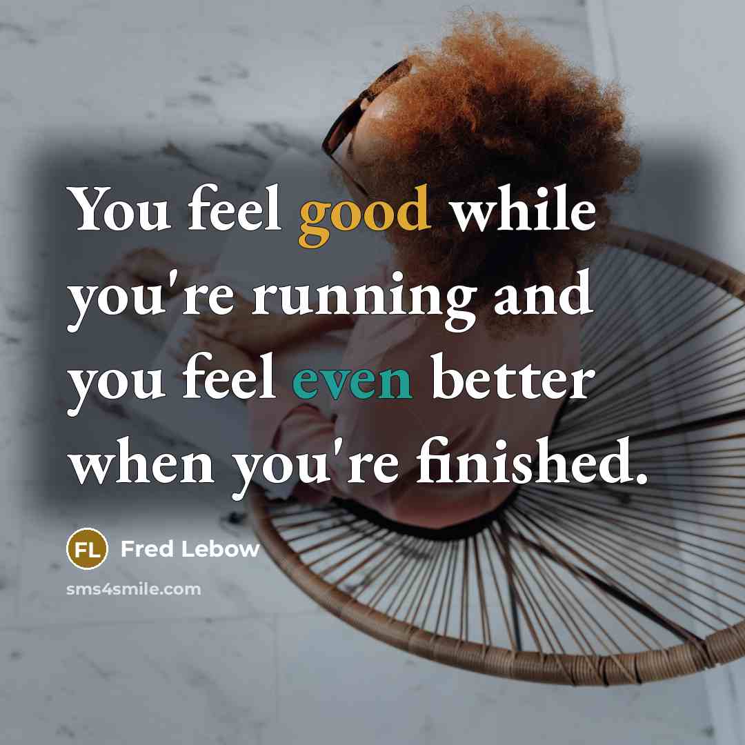 “You feel good while you're running and you feel even…” quote by Fred Lebow