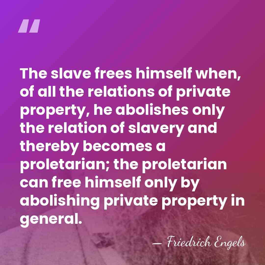 The slave frees himself when, of all the relations of private property,&hellip; - Friedrich Engels