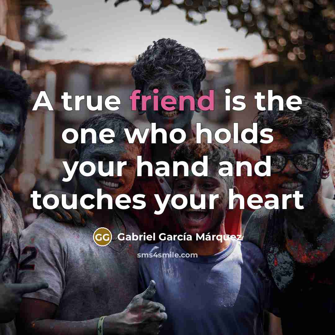 “A true friend is the one who holds your hand…” quote by Gabriel Garcia Marquez