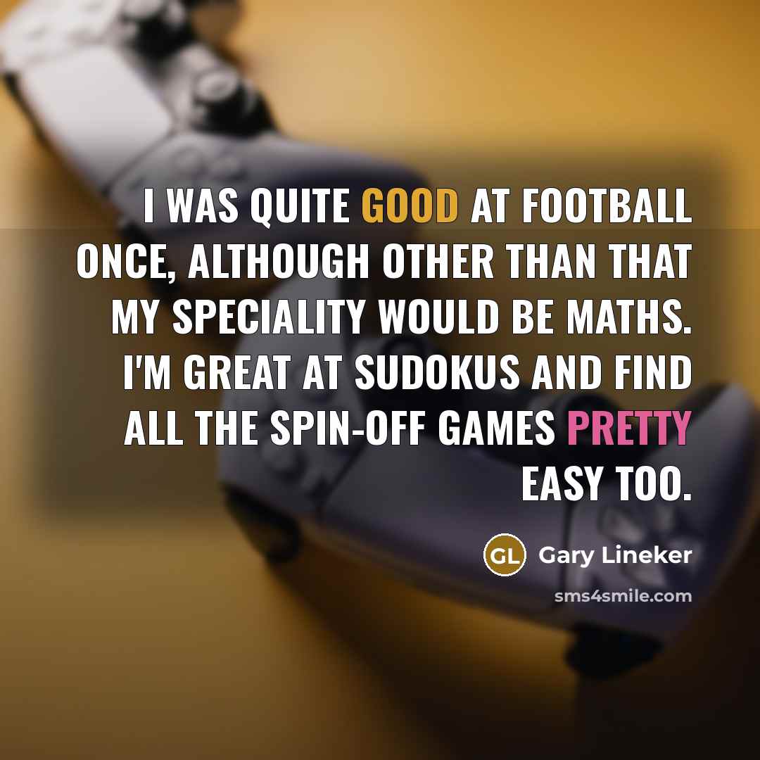 “I was quite good at football once, although other than…” quote by Gary Lineker