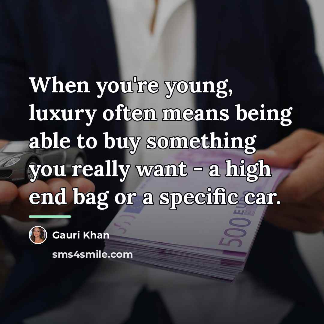 “When you're young, luxury often means being able to buy…” quote by Gauri Khan
