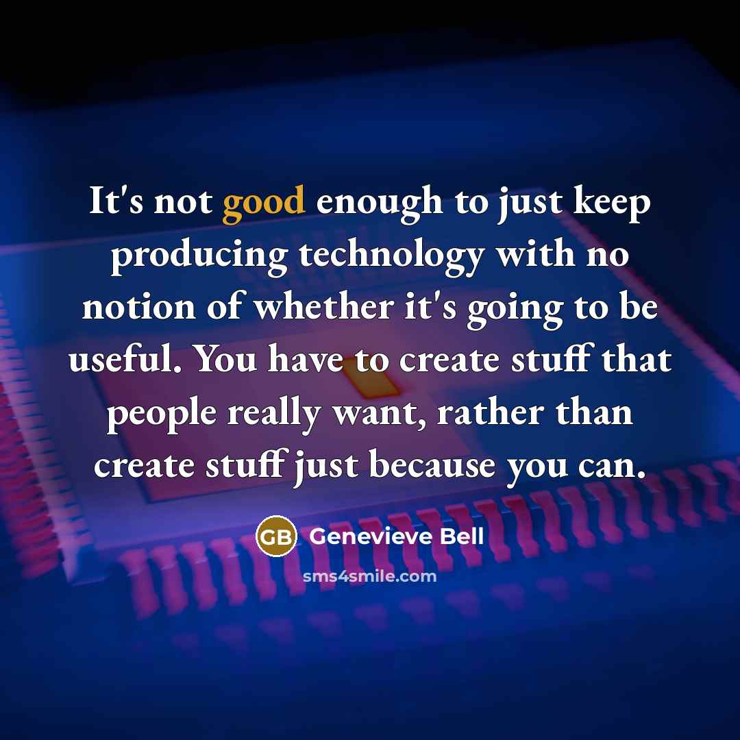 “It's not good enough to just keep producing technology with…” quote by Genevieve Bell