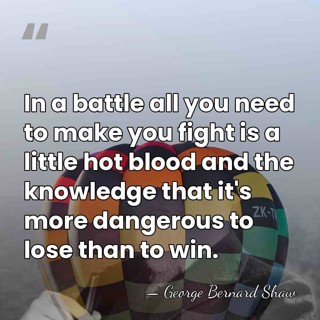 In a battle all you need to make you fight is a&hellip; - George Bernard Shaw