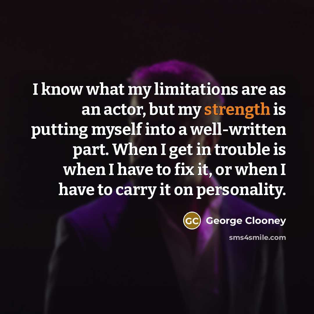 “I know what my limitations are as an actor, but…” quote by George Clooney