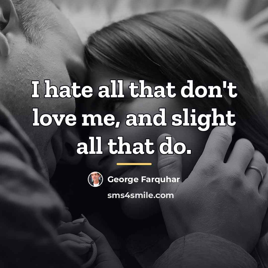 “I hate all that don't love me, and slight all…” quote by George Farquhar