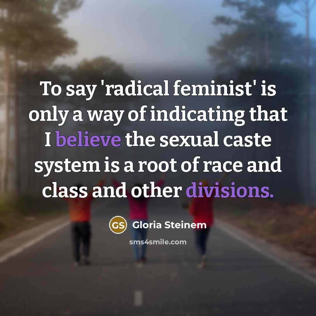 “To say 'radical feminist' is only a way of indicating…” quote by Gloria Steinem