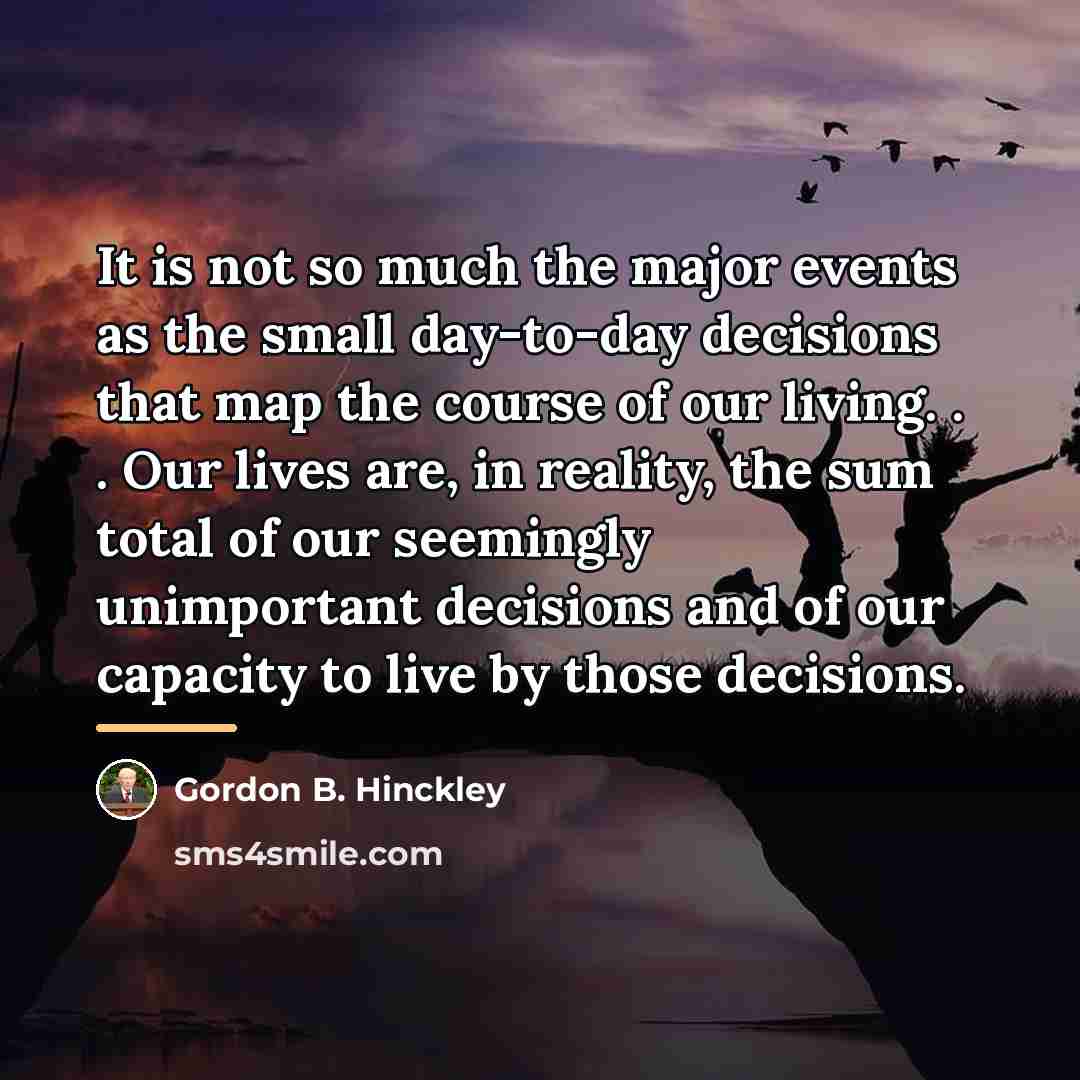 “It is not so much the major events as the…” quote by Gordon B. Hinckley