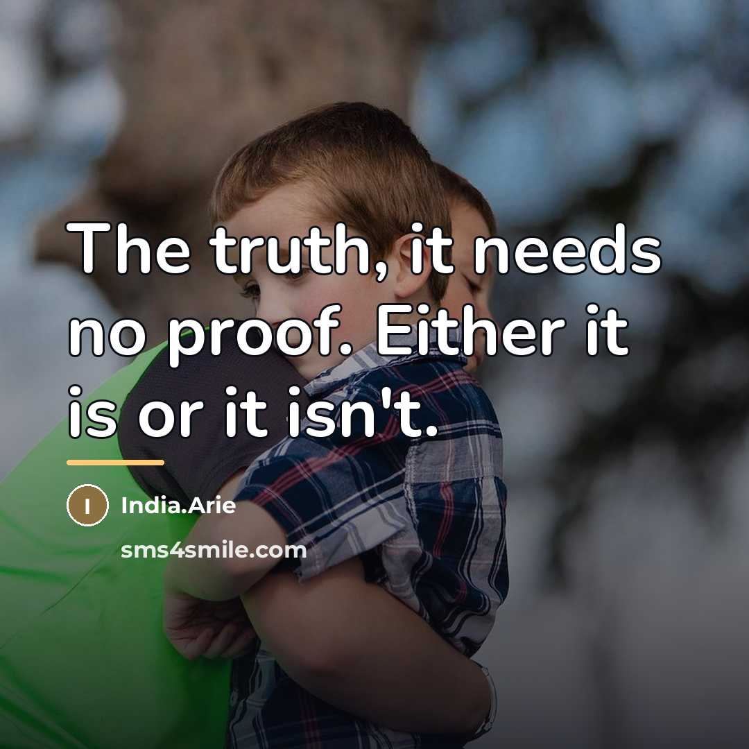 “The truth, it needs no proof. Either it is or…” quote by India.Arie