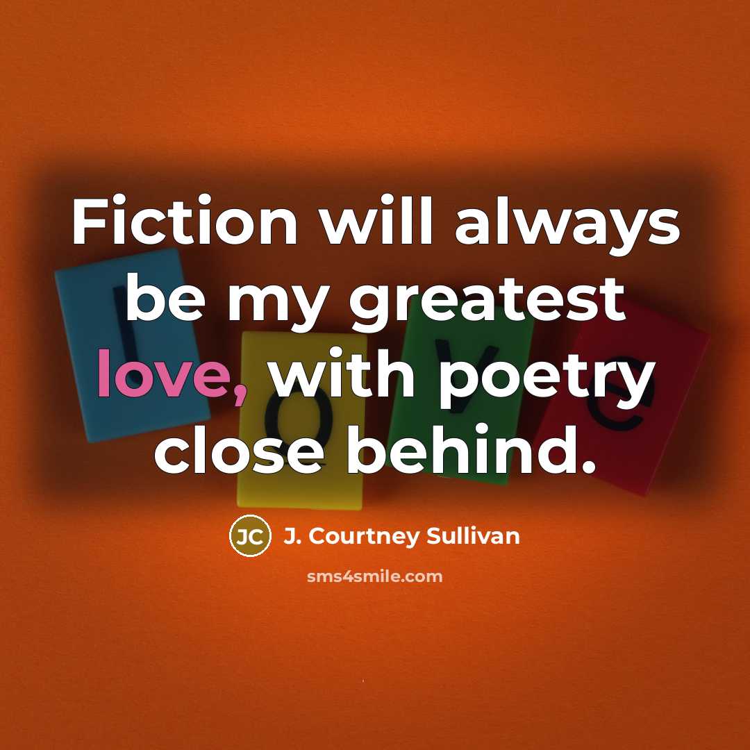 “Fiction will always be my greatest love, with poetry close…” quote by J. Courtney Sullivan
