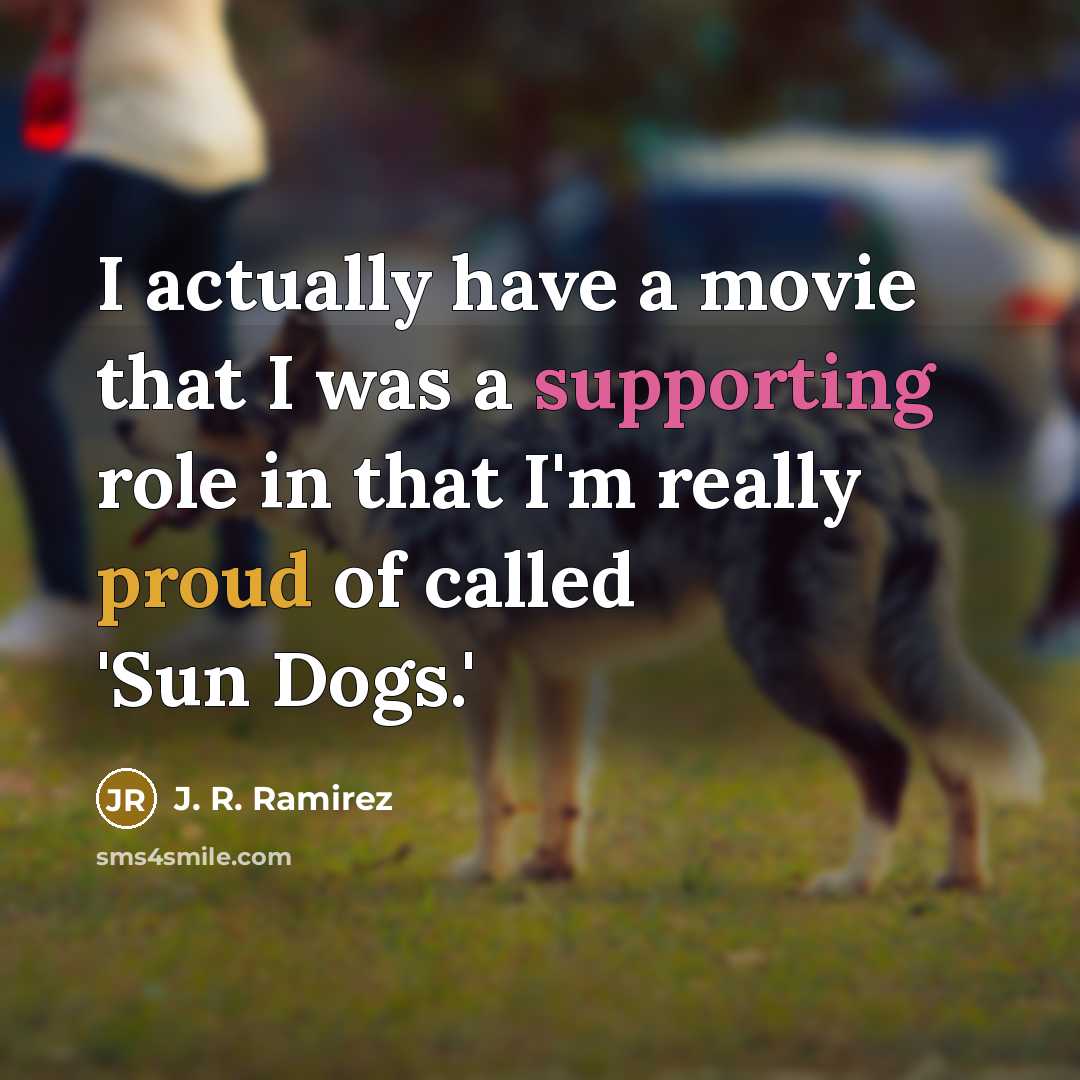 “I actually have a movie that I was a supporting…” quote by J. R. Ramirez