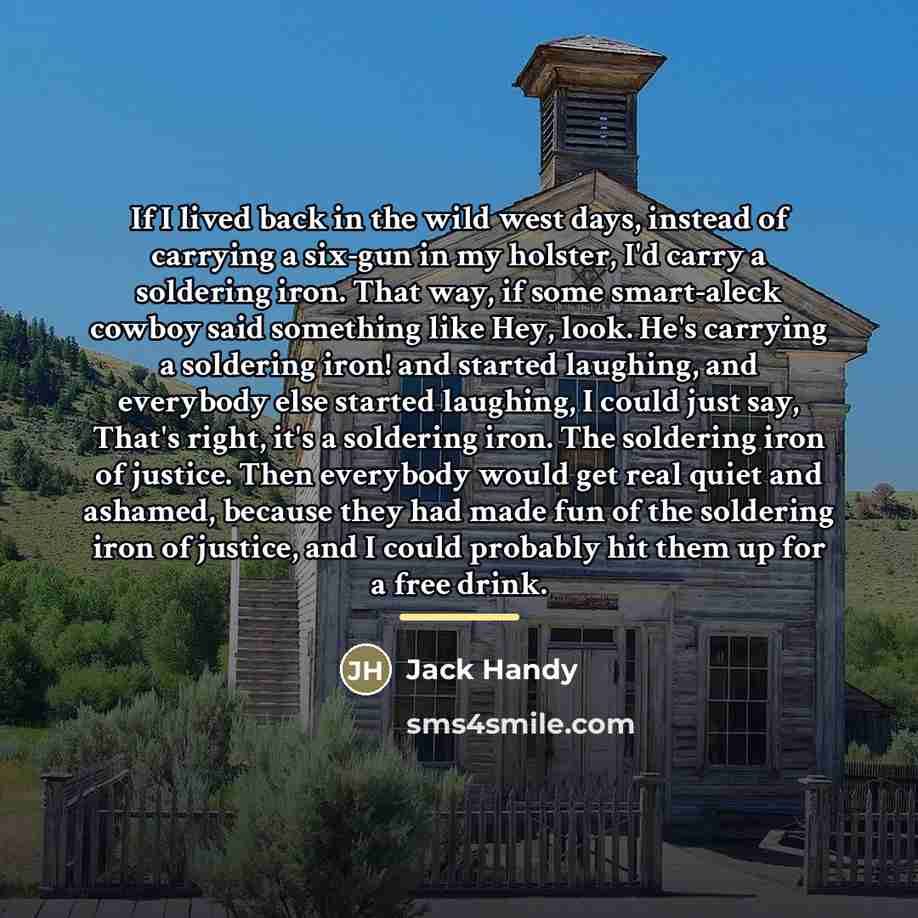 “If I lived back in the wild west days, instead…” quote by Jack Handy