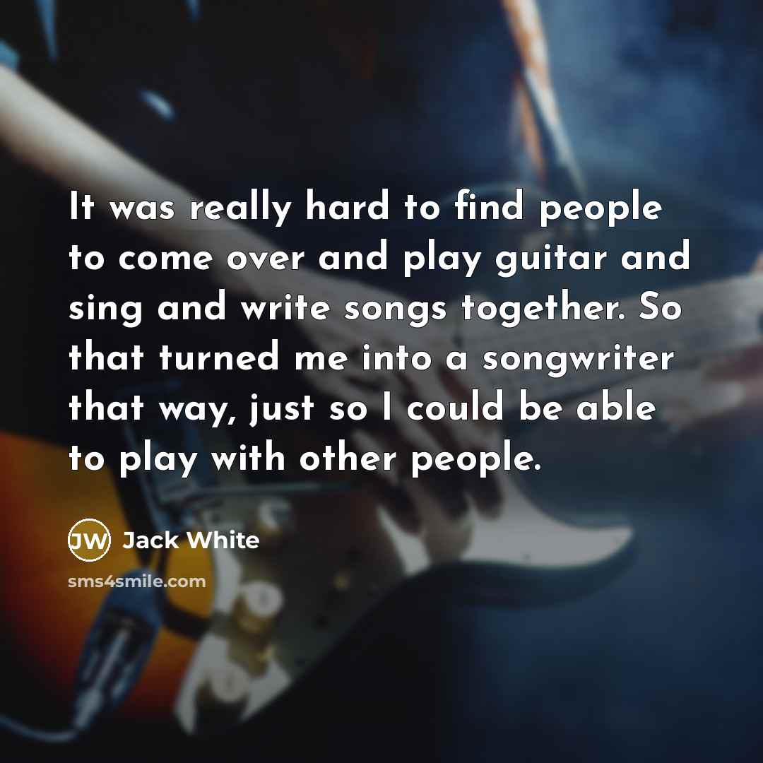 “It was really hard to find people to come over…” quote by Jack White