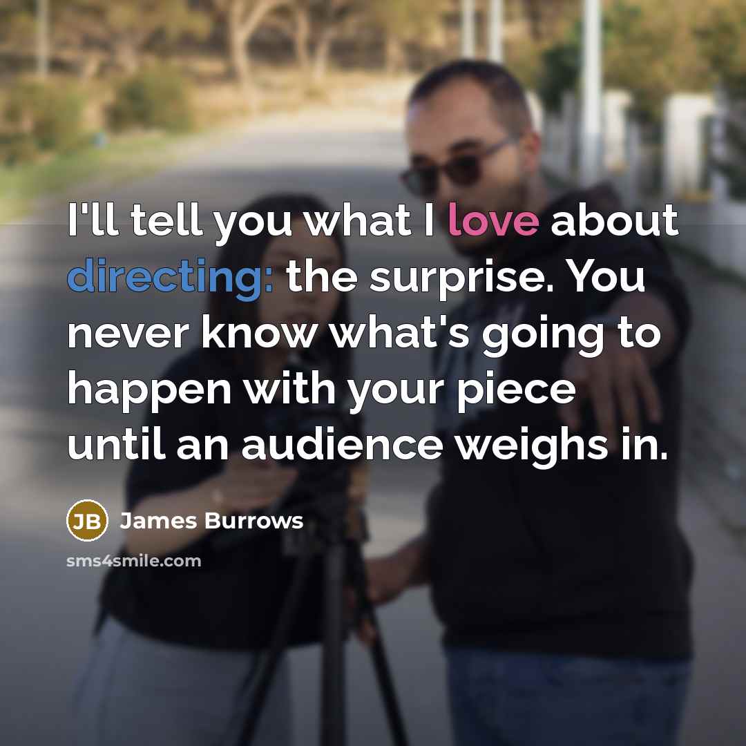 “I'll tell you what I love about directing: the surprise.…” quote by James Burrows